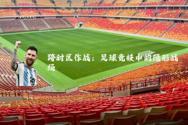 跨时区作战:足球竞技中的隐形战场