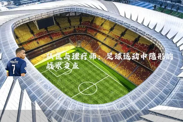 队医与理疗师:足球运动中隐形的战术支点