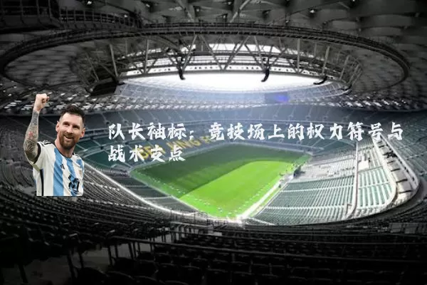 队长袖标:竞技场上的权力符号与战术支点
