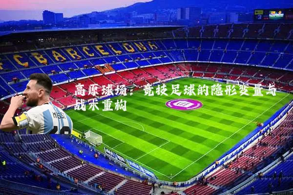 高原球场:竞技足球的隐形变量与战术重构