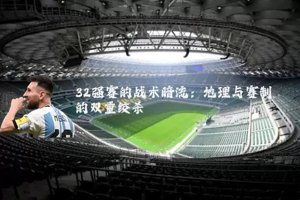 32强赛的战术暗流：地理与赛制的双重绞杀